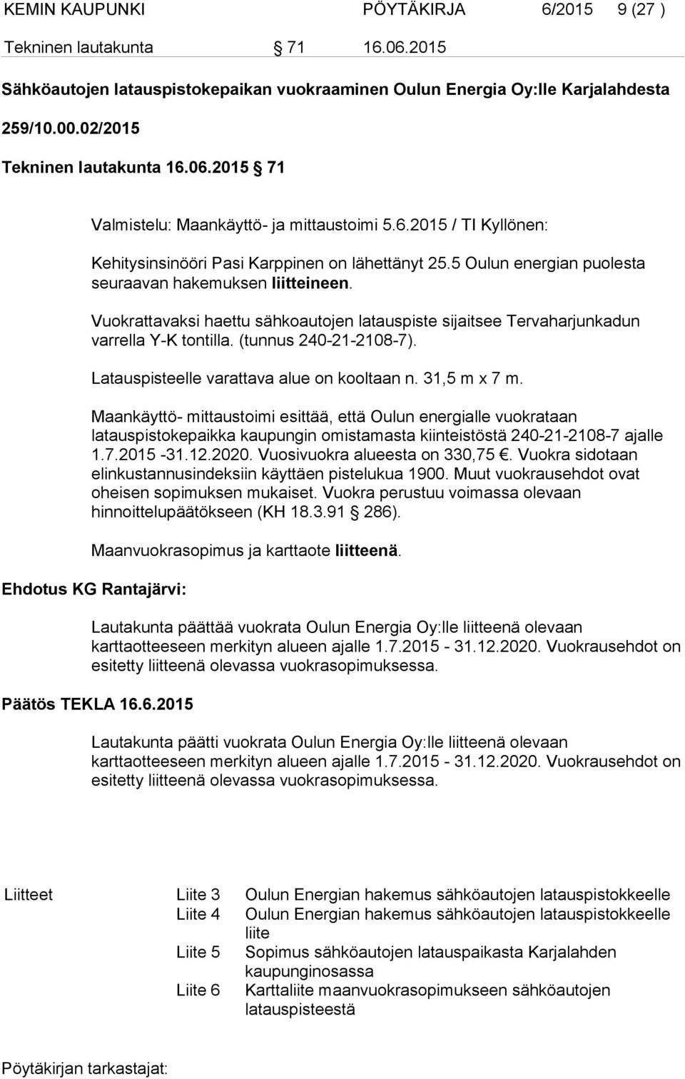 Vuokrattavaksi haettu sähkoautojen latauspiste sijaitsee Tervaharjunkadun varrella Y-K tontilla. (tunnus 240-21-2108-7). Latauspisteelle varattava alue on kooltaan n. 31,5 m x 7 m.