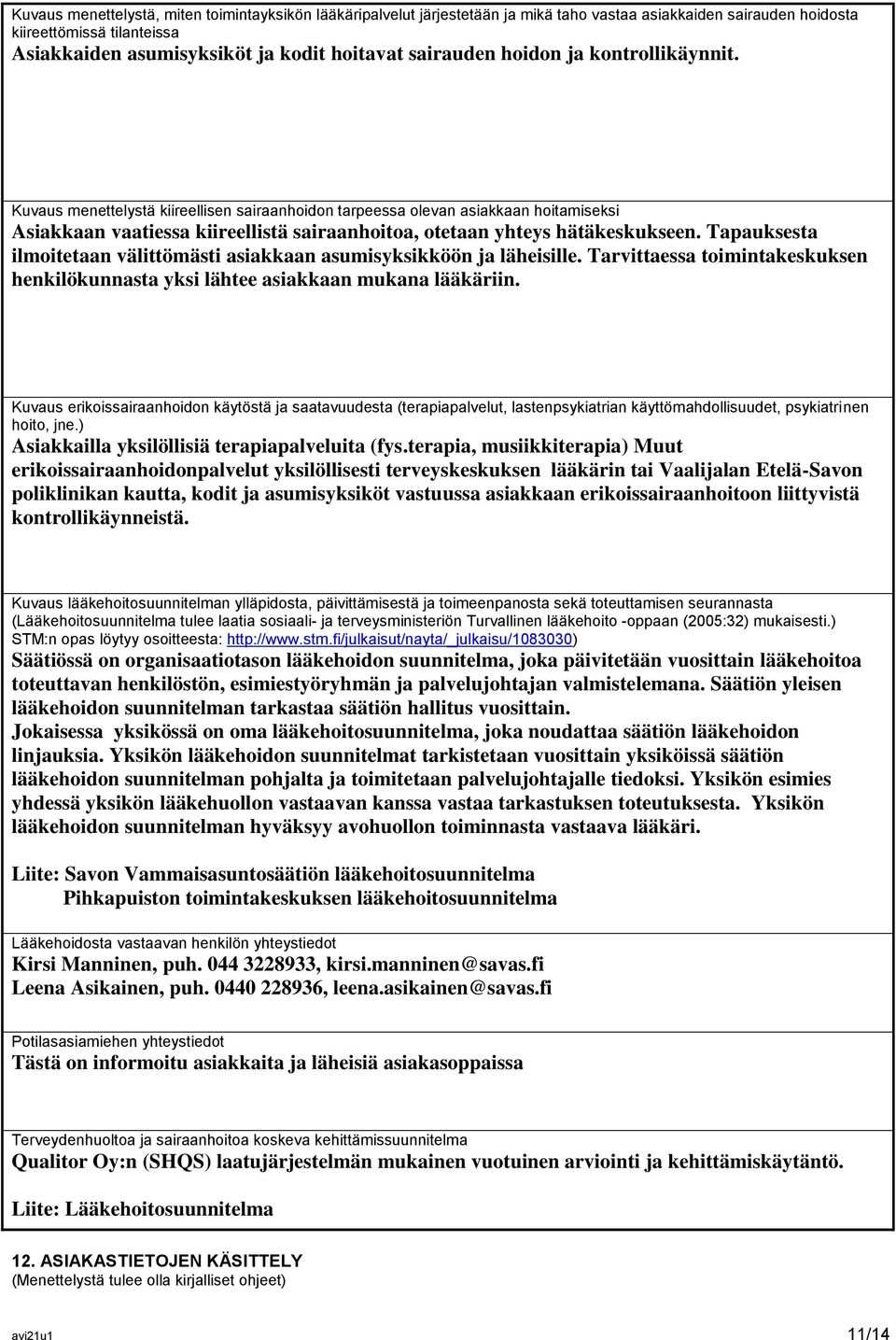 Kuvaus menettelystä kiireellisen sairaanhoidon tarpeessa olevan asiakkaan hoitamiseksi Asiakkaan vaatiessa kiireellistä sairaanhoitoa, otetaan yhteys hätäkeskukseen.