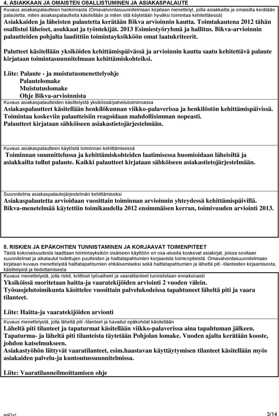 Toimtakautena 2012 tähän osallistui läheiset, asukkaat ja työntekijät. 2013 Esimiestyöryhmä ja hallitus. Bikva-arvioinnin palautteiden pohjalta laadittiin toimintayksikköön omat laatukriteerit.