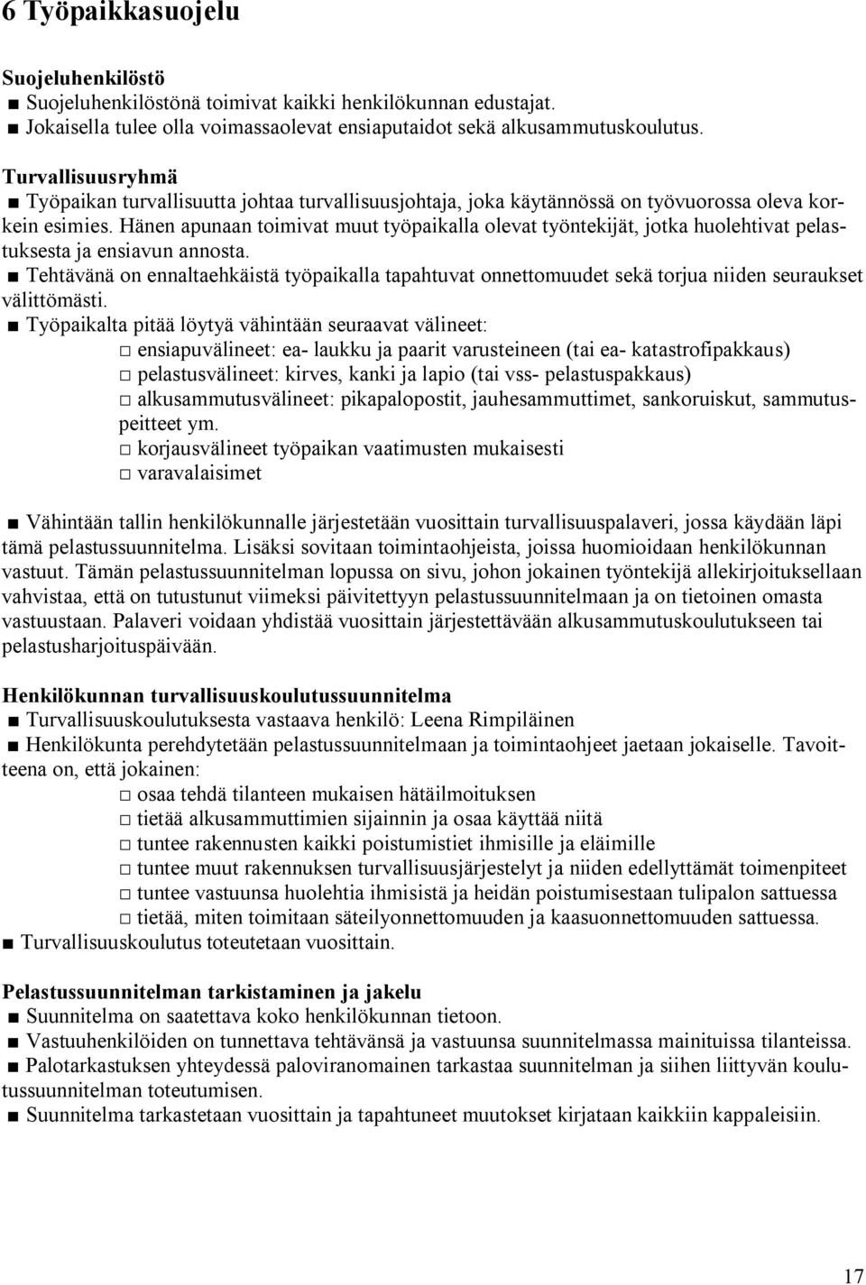 Hänen apunaan toimivat muut työpaikalla olevat työntekijät, jotka huolehtivat pelastuksesta ja ensiavun annosta.