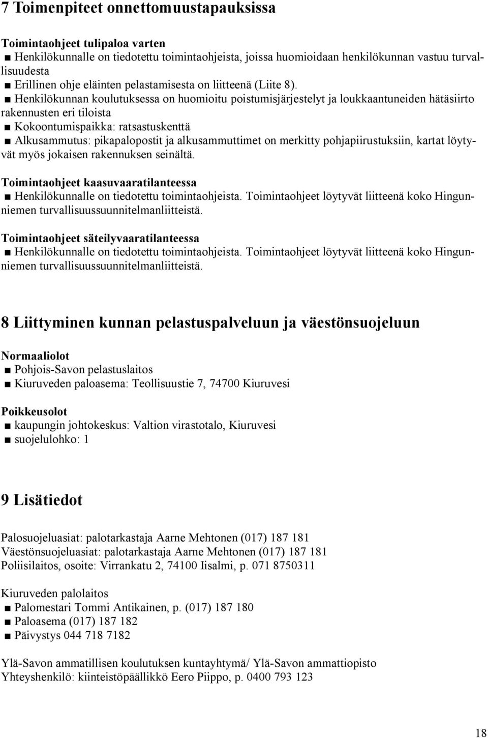 Henkilökunnan koulutuksessa on huomioitu poistumisjärjestelyt ja loukkaantuneiden hätäsiirto rakennusten eri tiloista Kokoontumispaikka: ratsastuskenttä Alkusammutus: pikapalopostit ja