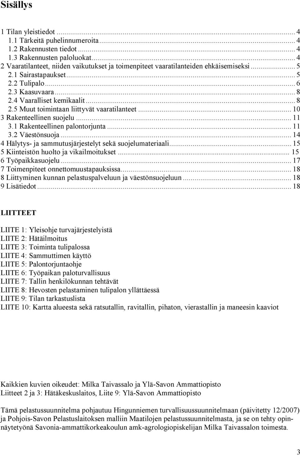 4 Vaaralliset kemikaalit... 8 2.5 Muut toimintaan liittyvät vaaratilanteet... 10 3 Rakenteellinen suojelu... 11 3.1 Rakenteellinen palontorjunta... 11 3.2 Väestönsuoja.