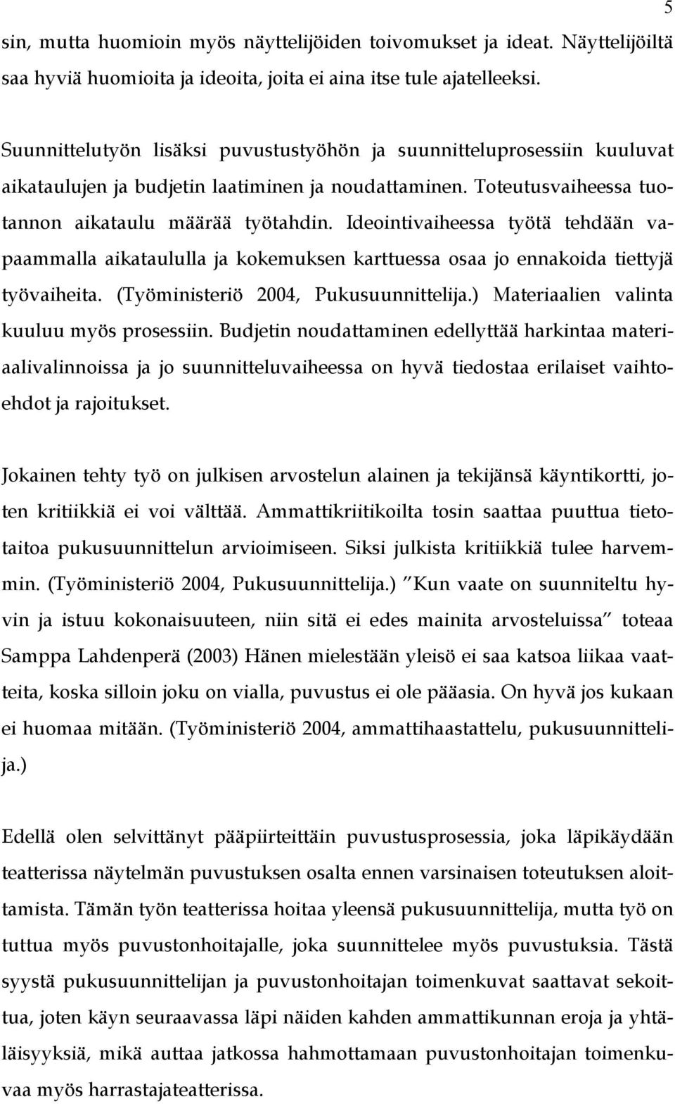 Ideointivaiheessa työtä tehdään vapaammalla aikataululla ja kokemuksen karttuessa osaa jo ennakoida tiettyjä työvaiheita. (Työministeriö 2004, Pukusuunnittelija.