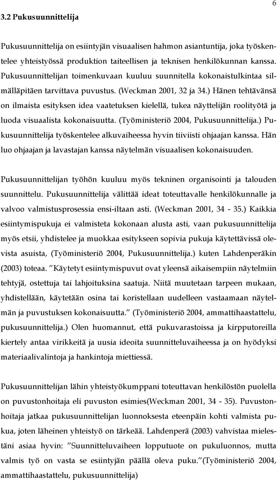 ) Hänen tehtävänsä on ilmaista esityksen idea vaatetuksen kielellä, tukea näyttelijän roolityötä ja luoda visuaalista kokonaisuutta. (Työministeriö 2004, Pukusuunnittelija.