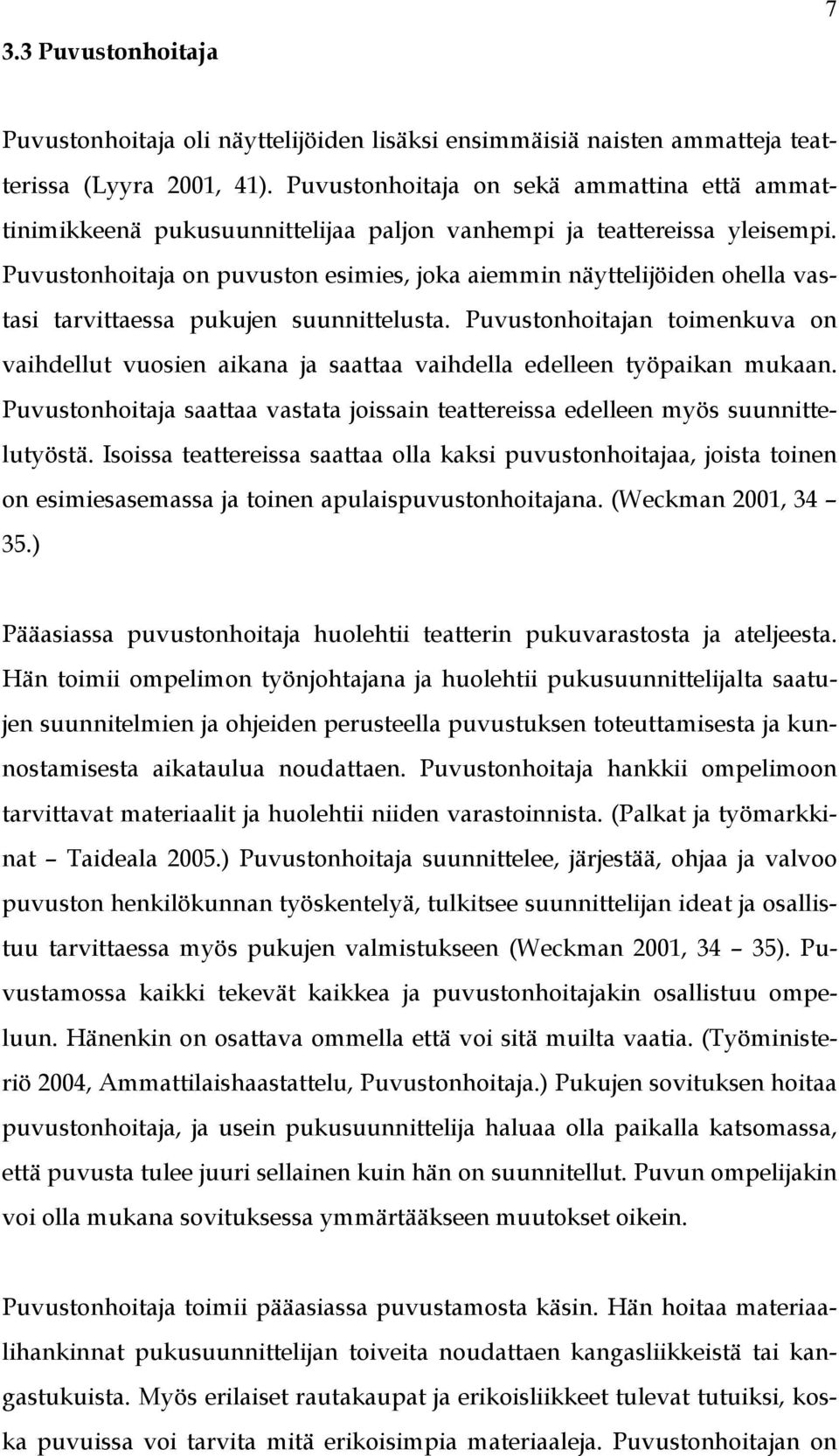 Puvustonhoitaja on puvuston esimies, joka aiemmin näyttelijöiden ohella vastasi tarvittaessa pukujen suunnittelusta.