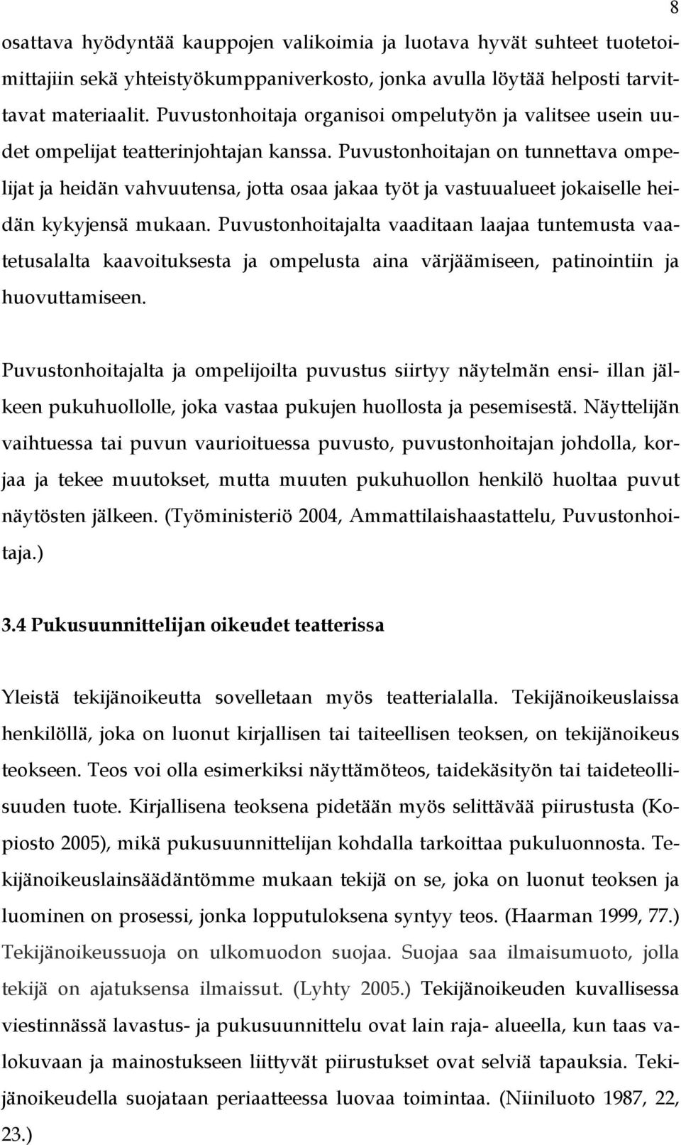 Puvustonhoitajan on tunnettava ompelijat ja heidän vahvuutensa, jotta osaa jakaa työt ja vastuualueet jokaiselle heidän kykyjensä mukaan.