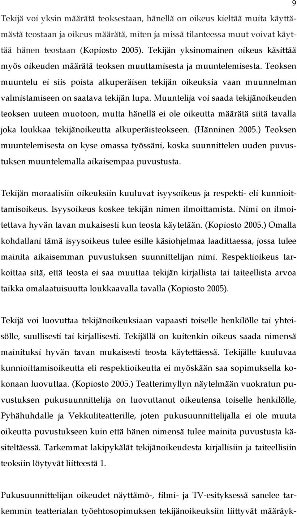 Teoksen muuntelu ei siis poista alkuperäisen tekijän oikeuksia vaan muunnelman valmistamiseen on saatava tekijän lupa.