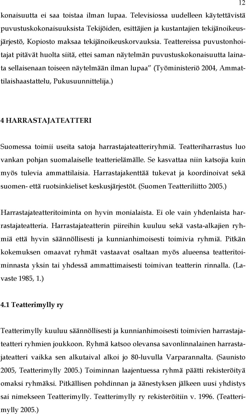 Teattereissa puvustonhoitajat pitävät huolta siitä, ettei saman näytelmän puvustuskokonaisuutta lainata sellaisenaan toiseen näytelmään ilman lupaa (Työministeriö 2004, Ammattilaishaastattelu,