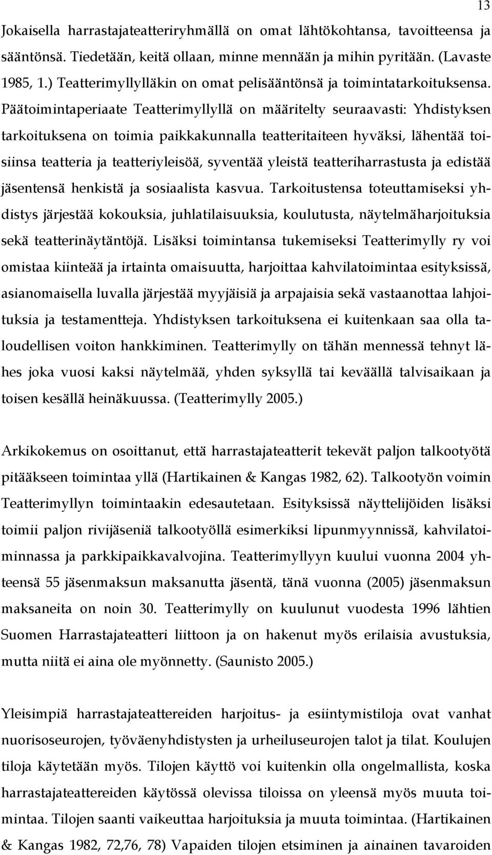 Päätoimintaperiaate Teatterimyllyllä on määritelty seuraavasti: Yhdistyksen tarkoituksena on toimia paikkakunnalla teatteritaiteen hyväksi, lähentää toisiinsa teatteria ja teatteriyleisöä, syventää