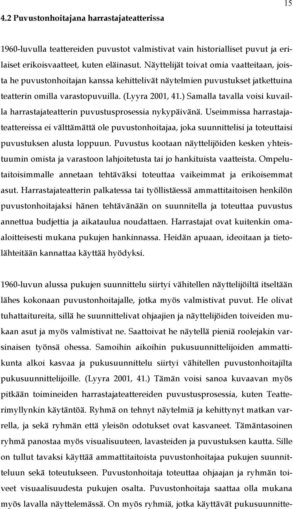 ) Samalla tavalla voisi kuvailla harrastajateatterin puvustusprosessia nykypäivänä.