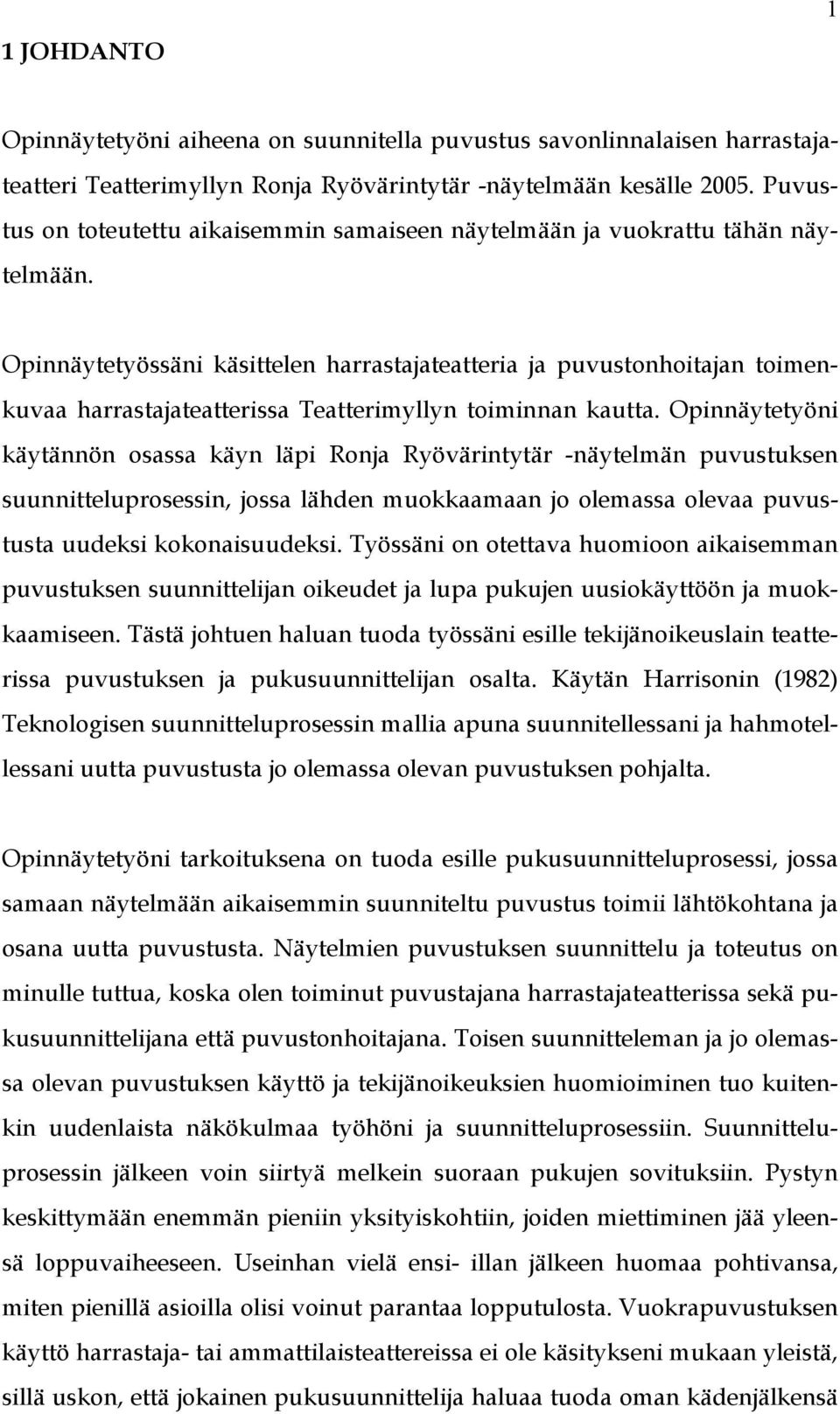 Opinnäytetyössäni käsittelen harrastajateatteria ja puvustonhoitajan toimenkuvaa harrastajateatterissa Teatterimyllyn toiminnan kautta.