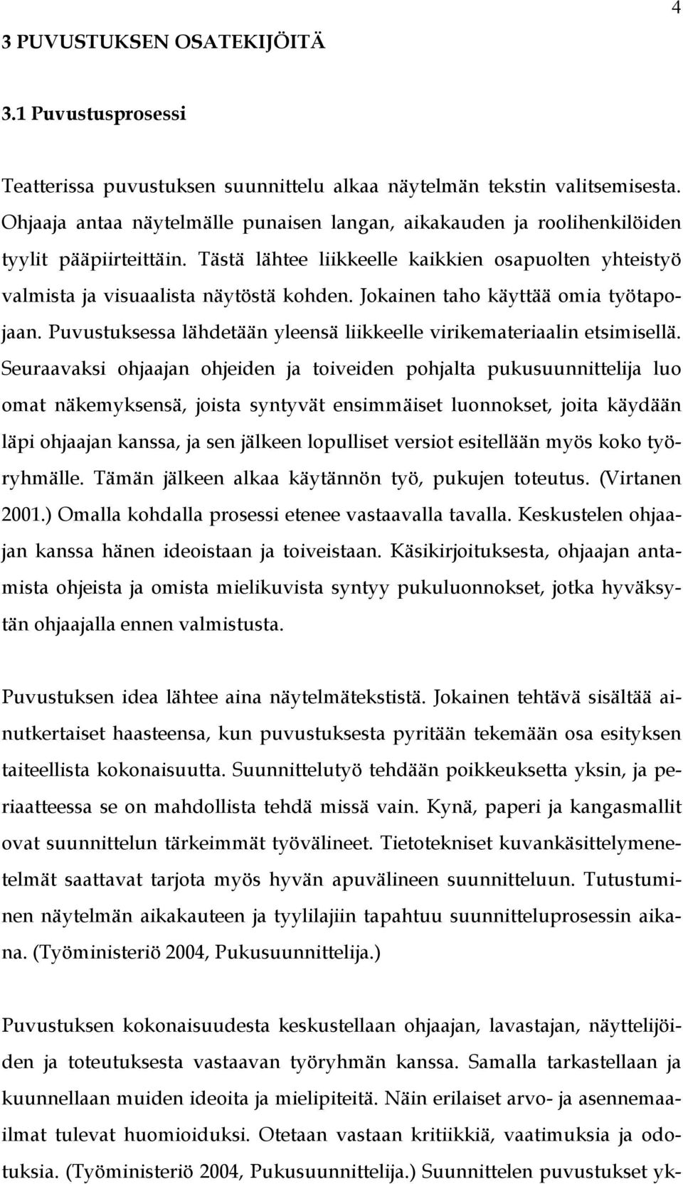 Jokainen taho käyttää omia työtapojaan. Puvustuksessa lähdetään yleensä liikkeelle virikemateriaalin etsimisellä.