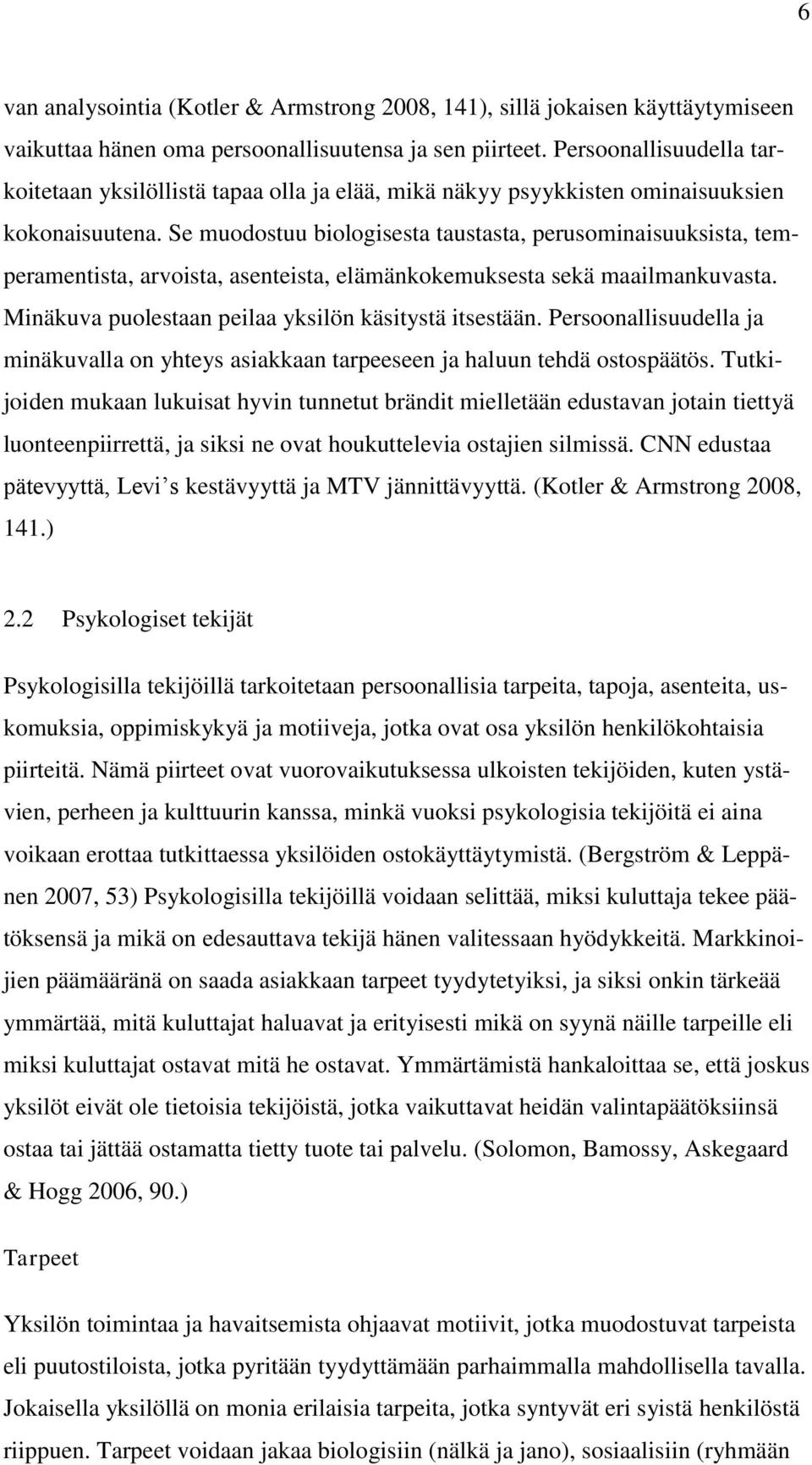 Se muodostuu biologisesta taustasta, perusominaisuuksista, temperamentista, arvoista, asenteista, elämänkokemuksesta sekä maailmankuvasta. Minäkuva puolestaan peilaa yksilön käsitystä itsestään.