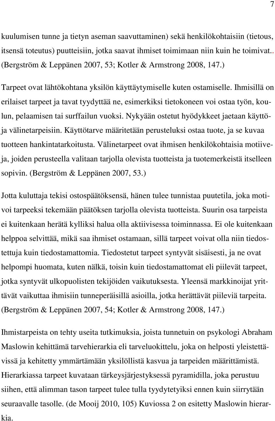 Ihmisillä on erilaiset tarpeet ja tavat tyydyttää ne, esimerkiksi tietokoneen voi ostaa työn, koulun, pelaamisen tai surffailun vuoksi. Nykyään ostetut hyödykkeet jaetaan käyttöja välinetarpeisiin.