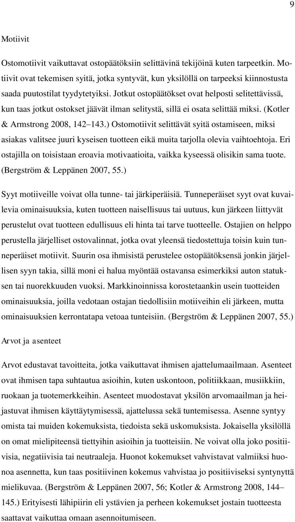 Jotkut ostopäätökset ovat helposti selitettävissä, kun taas jotkut ostokset jäävät ilman selitystä, sillä ei osata selittää miksi. (Kotler & Armstrong 2008, 142 143.