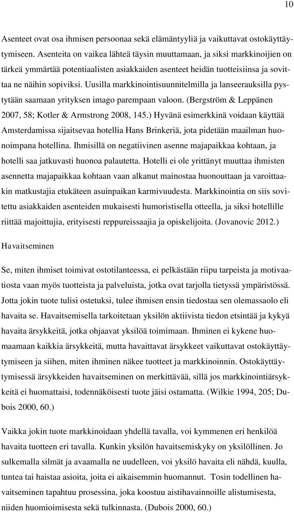 Uusilla markkinointisuunnitelmilla ja lanseerauksilla pystytään saamaan yrityksen imago parempaan valoon. (Bergström & Leppänen 2007, 58; Kotler & Armstrong 2008, 145.