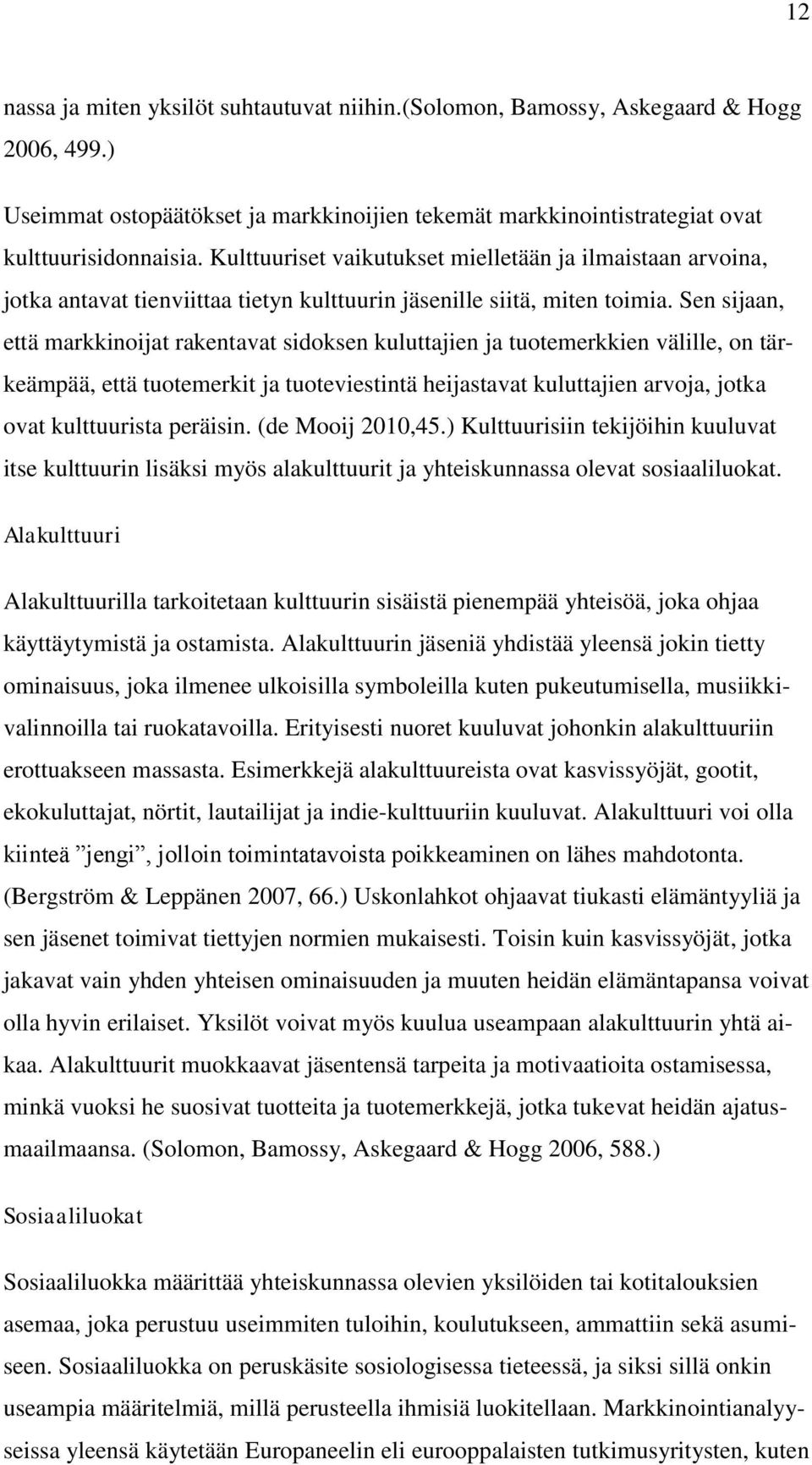 Sen sijaan, että markkinoijat rakentavat sidoksen kuluttajien ja tuotemerkkien välille, on tärkeämpää, että tuotemerkit ja tuoteviestintä heijastavat kuluttajien arvoja, jotka ovat kulttuurista