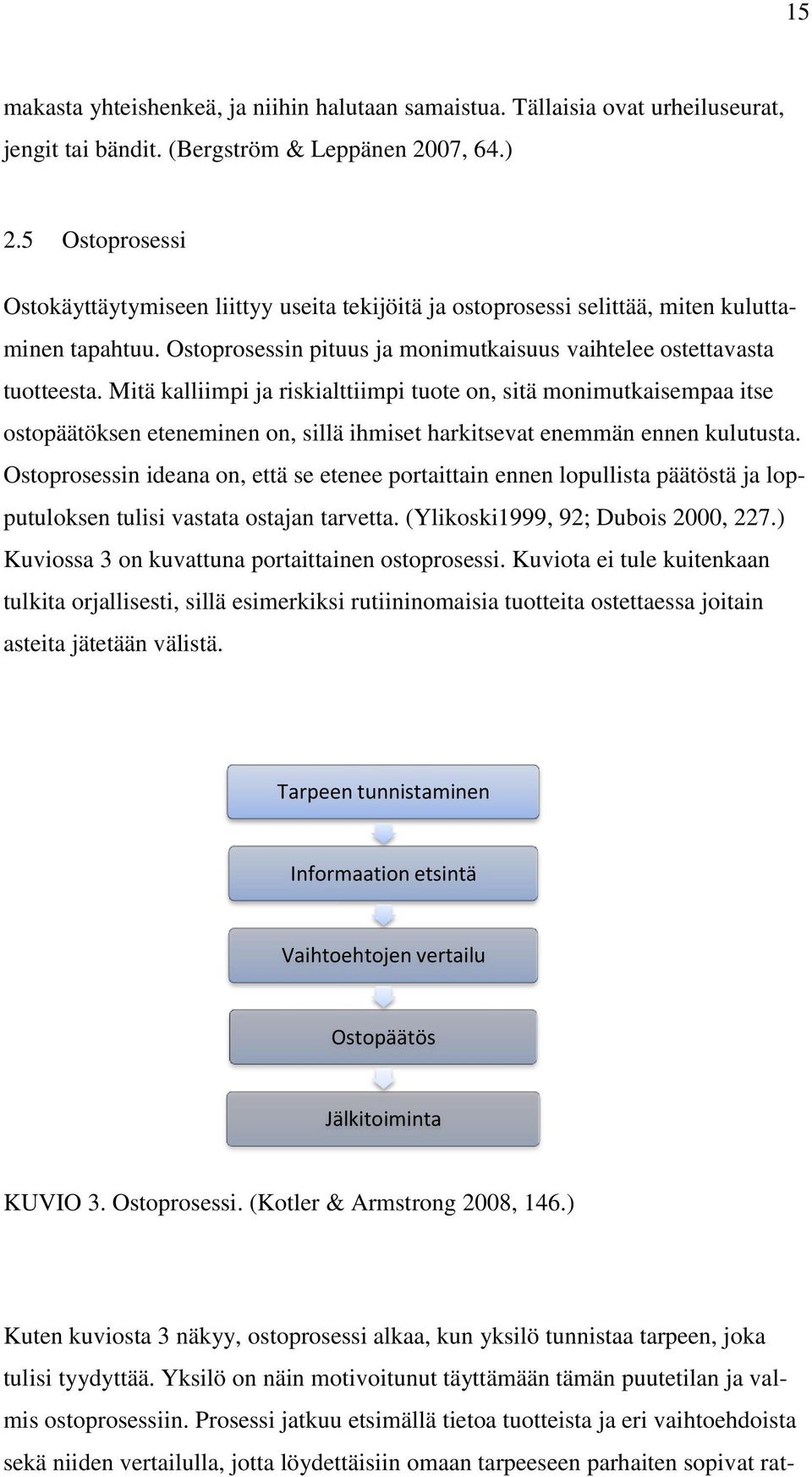 Mitä kalliimpi ja riskialttiimpi tuote on, sitä monimutkaisempaa itse ostopäätöksen eteneminen on, sillä ihmiset harkitsevat enemmän ennen kulutusta.