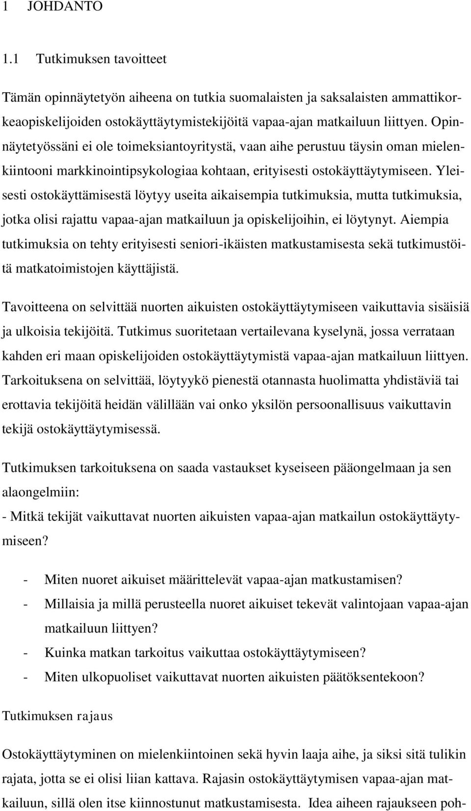 Yleisesti ostokäyttämisestä löytyy useita aikaisempia tutkimuksia, mutta tutkimuksia, jotka olisi rajattu vapaa-ajan matkailuun ja opiskelijoihin, ei löytynyt.