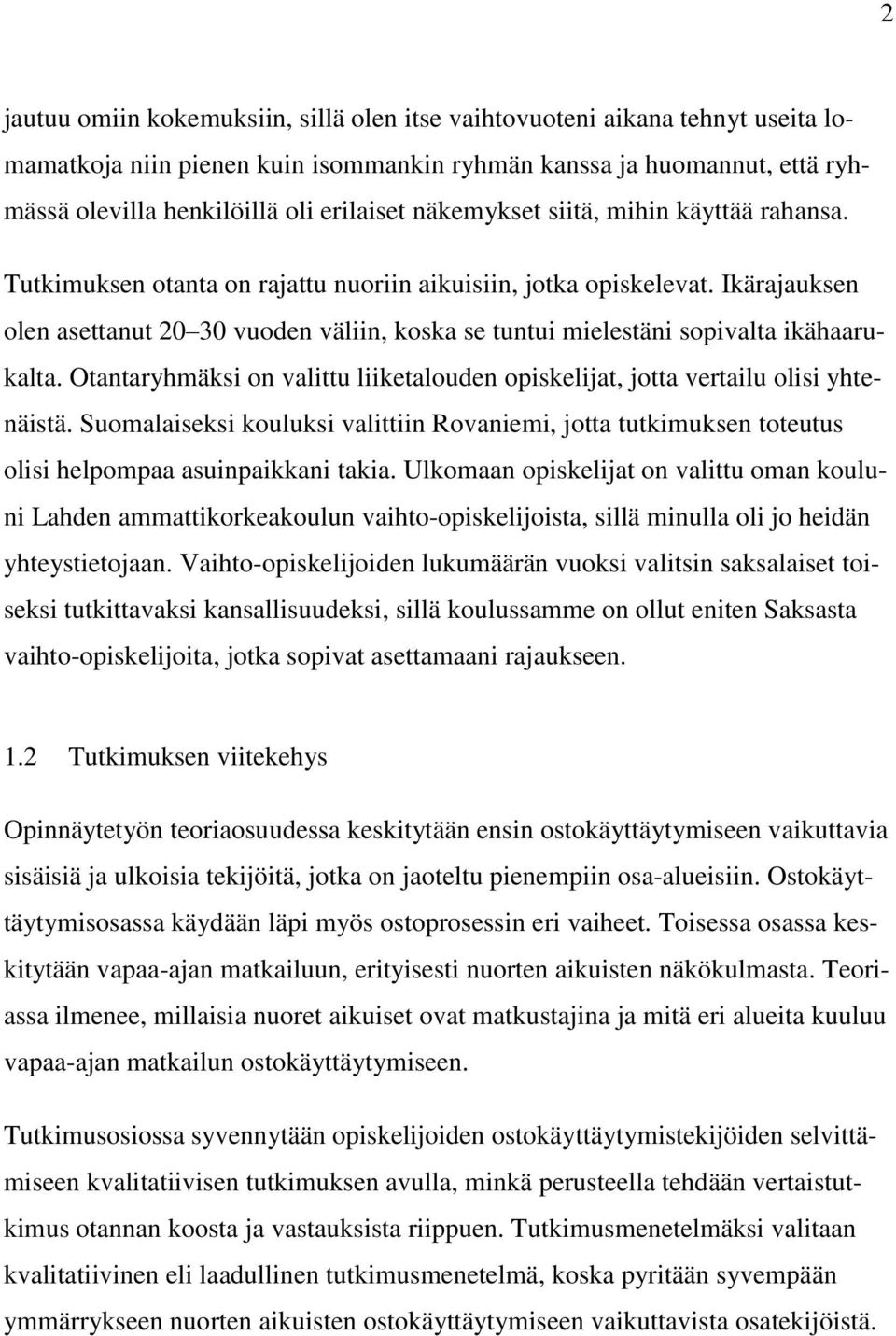 Ikärajauksen olen asettanut 20 30 vuoden väliin, koska se tuntui mielestäni sopivalta ikähaarukalta. Otantaryhmäksi on valittu liiketalouden opiskelijat, jotta vertailu olisi yhtenäistä.