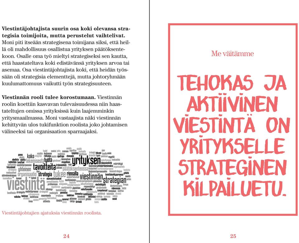 Osalle oma työ mieltyi strategiseksi sen kautta, että haastateltava koki edistävänsä yrityksen arvoa tai asemaa.