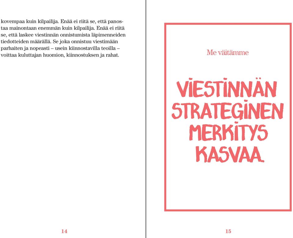 Se joka onnistuu viestimään parhaiten ja nopeasti usein kiinnostavilla teoilla voittaa