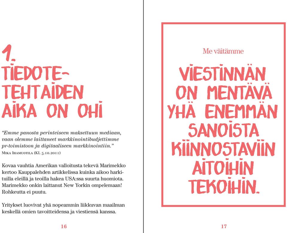 2011) Kovaa vauhtia Amerikan valloitusta tekevä Marimekko kertoo Kauppalehden artikkelissa kuinka aikoo harkituilla eleillä ja teoilla hakea USA:ssa suurta