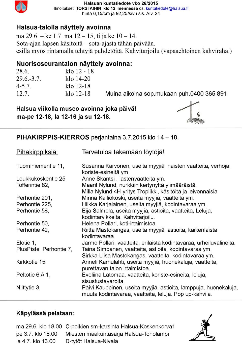 0400 365 891 Halsua viikolla museo avoinna joka päivä! ma-pe 12-18, la 12-16 ja su 12-18. PIHAKIRPPIS-KIERROS perjantaina 3.7.2015 klo 14 18.