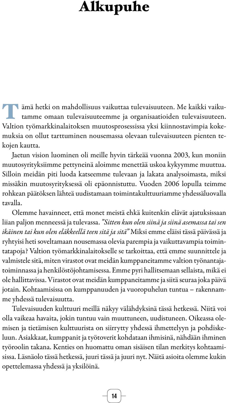 Jaetun vision luominen oli meille hyvin tärkeää vuonna 2003, kun moniin muutosyrityksiimme pettyneinä aloimme menettää uskoa kykyymme muuttua.