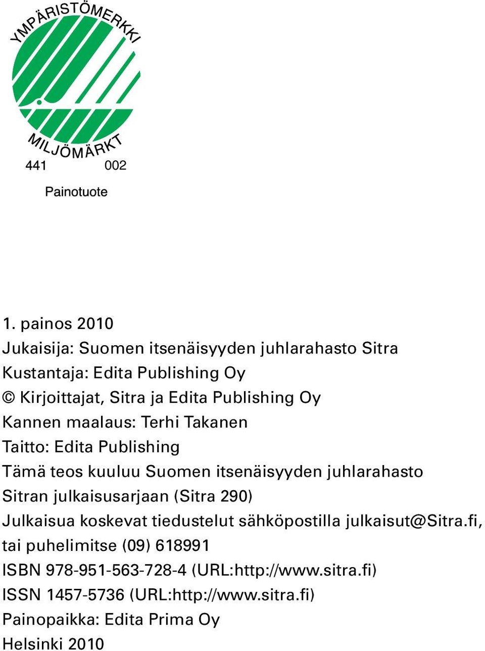 Publishing Oy Kannen maalaus: Terhi Takanen Taitto: Edita Publishing Tämä teos kuuluu Suomen itsenäisyyden juhlarahasto Sitran