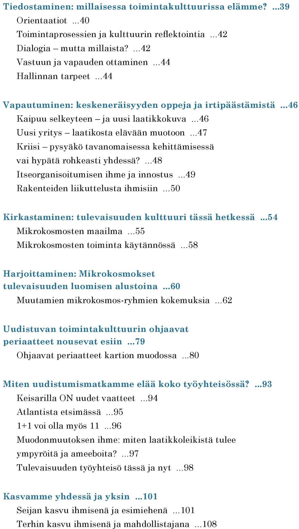 ..47 Kriisi pysyäkö tavanomaisessa kehittämisessä vai hypätä rohkeasti yhdessä?...48 Itseorganisoitumisen ihme ja innostus...49 Rakenteiden liikuttelusta ihmisiin.