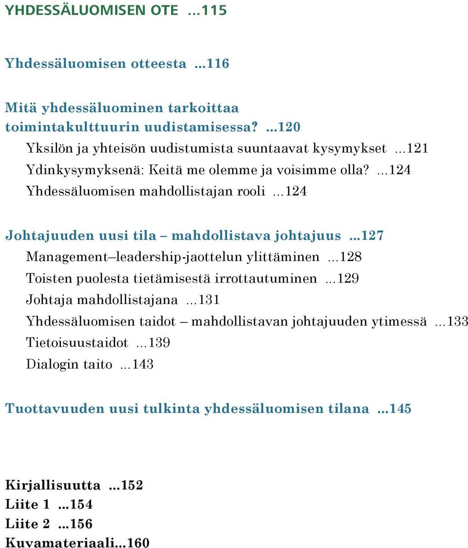 ..124 Johtajuuden uusi tila mahdollistava johtajuus...127 Management leadership-jaottelun ylittäminen...128 Toisten puolesta tietämisestä irrottautuminen.