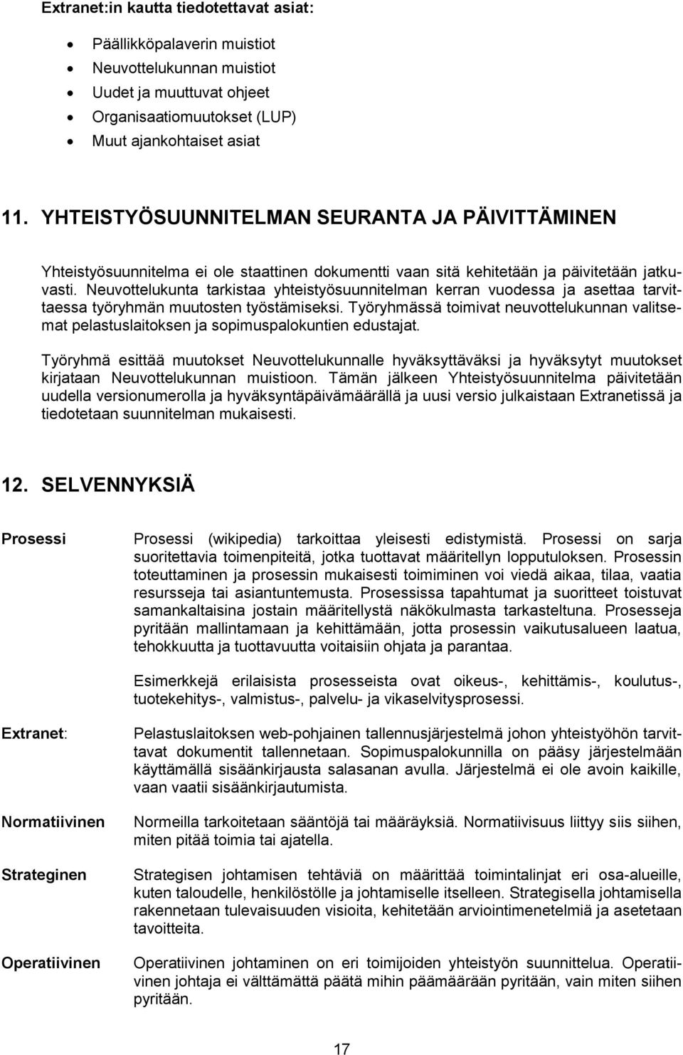 Neuvottelukunta tarkistaa yhteistyösuunnitelman kerran vuodessa ja asettaa tarvittaessa työryhmän muutosten työstämiseksi.