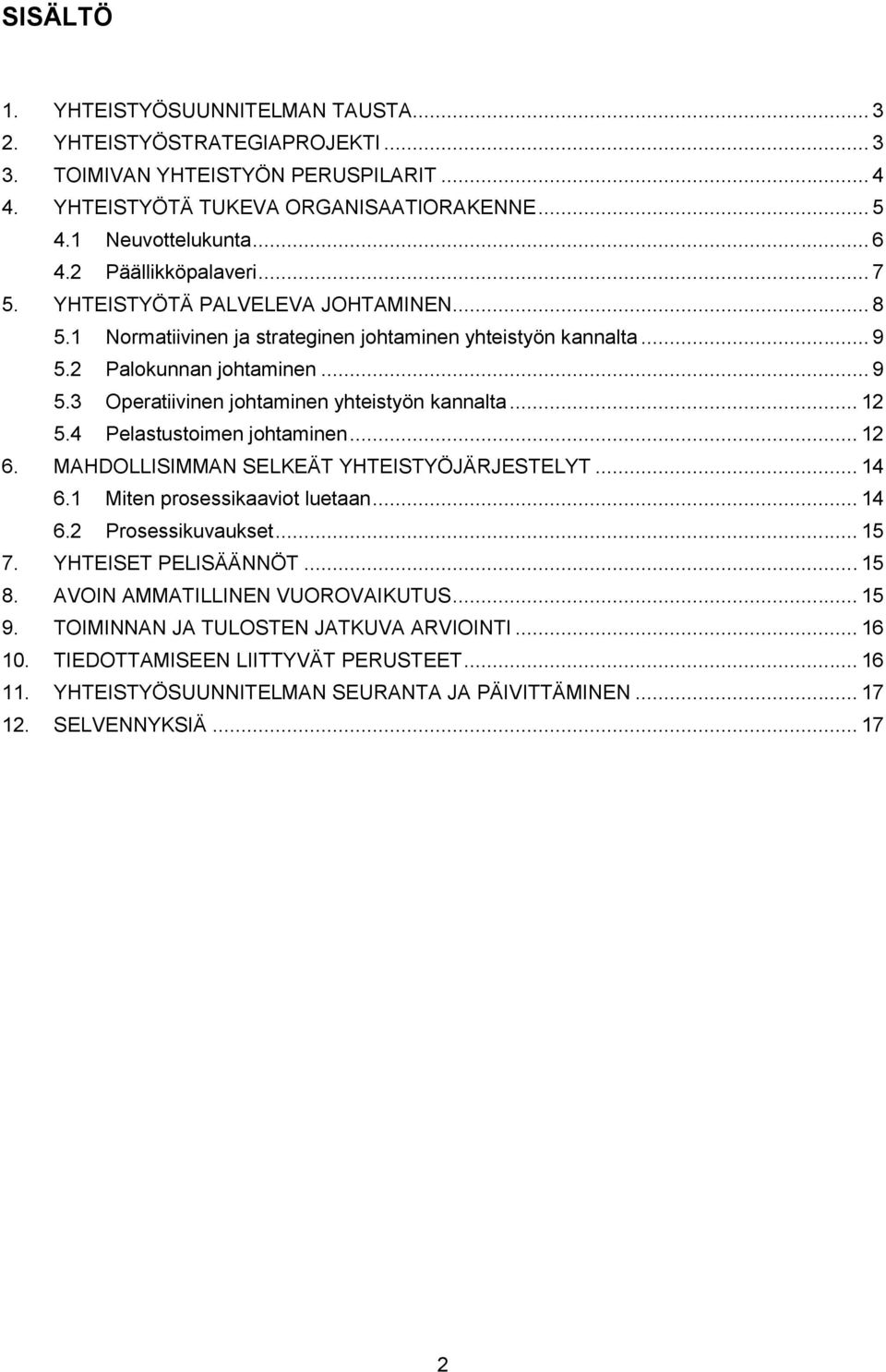 .. 12 5.4 Pelastustoimen johtaminen... 12 6. MAHDOLLISIMMAN SELKEÄT YHTEISTYÖJÄRJESTELYT... 14 6.1 Miten prosessikaaviot luetaan... 14 6.2 Prosessikuvaukset... 15 7. YHTEISET PELISÄÄNNÖT... 15 8.