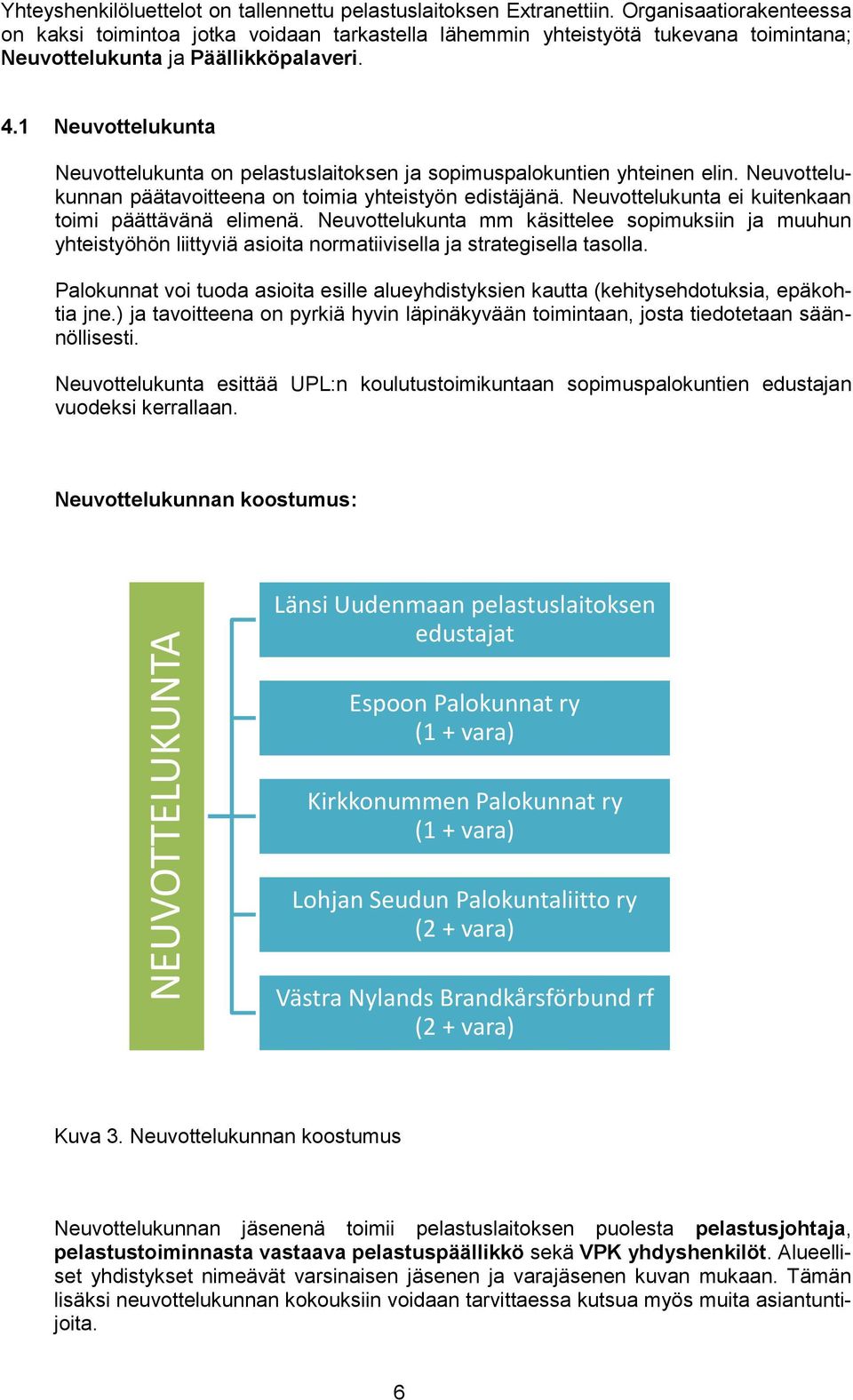 1 Neuvottelukunta Neuvottelukunta on pelastuslaitoksen ja sopimuspalokuntien yhteinen elin. Neuvottelukunnan päätavoitteena on toimia yhteistyön edistäjänä.