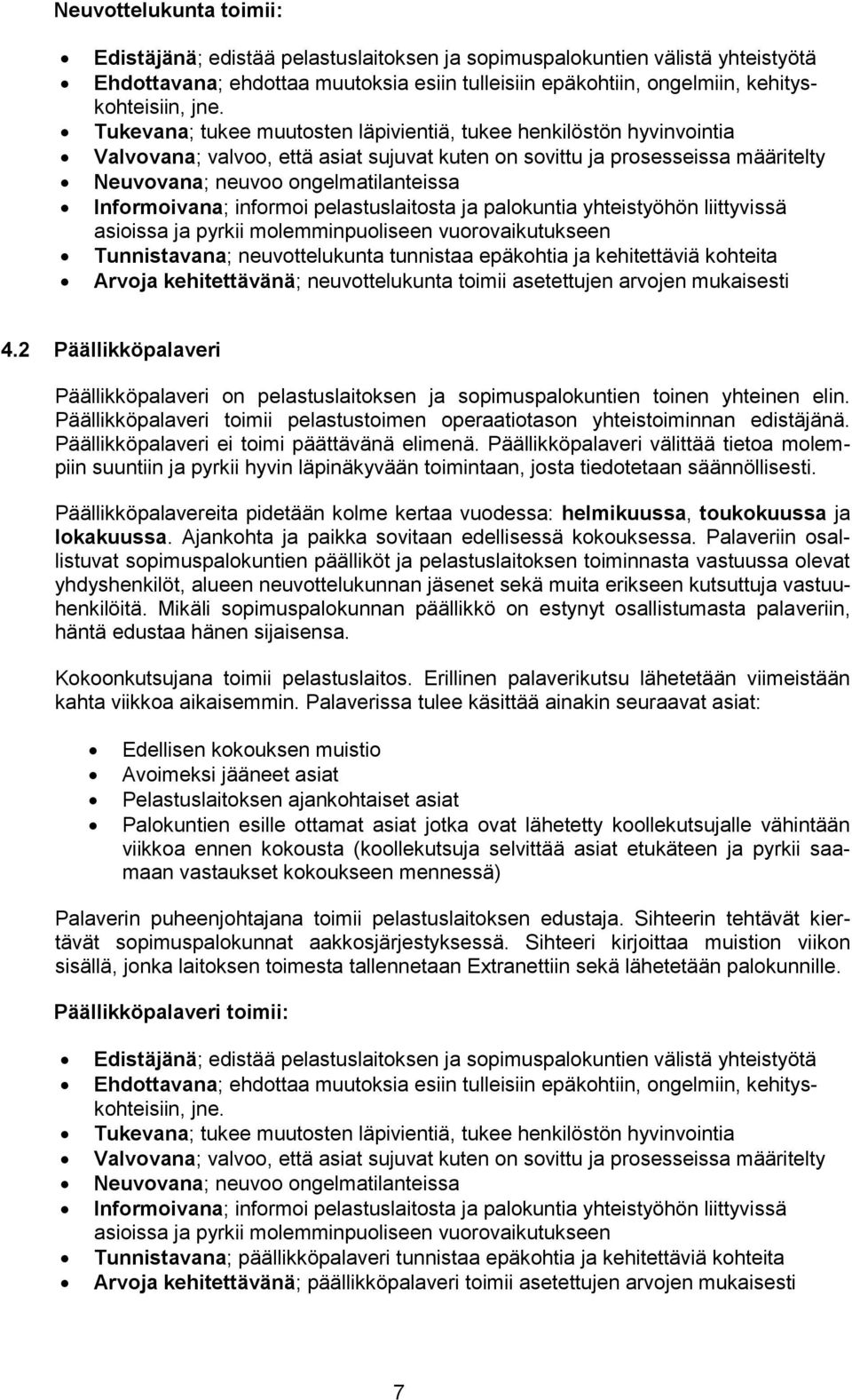 Informoivana; informoi pelastuslaitosta ja palokuntia yhteistyöhön liittyvissä asioissa ja pyrkii molemminpuoliseen vuorovaikutukseen Tunnistavana; neuvottelukunta tunnistaa epäkohtia ja kehitettäviä