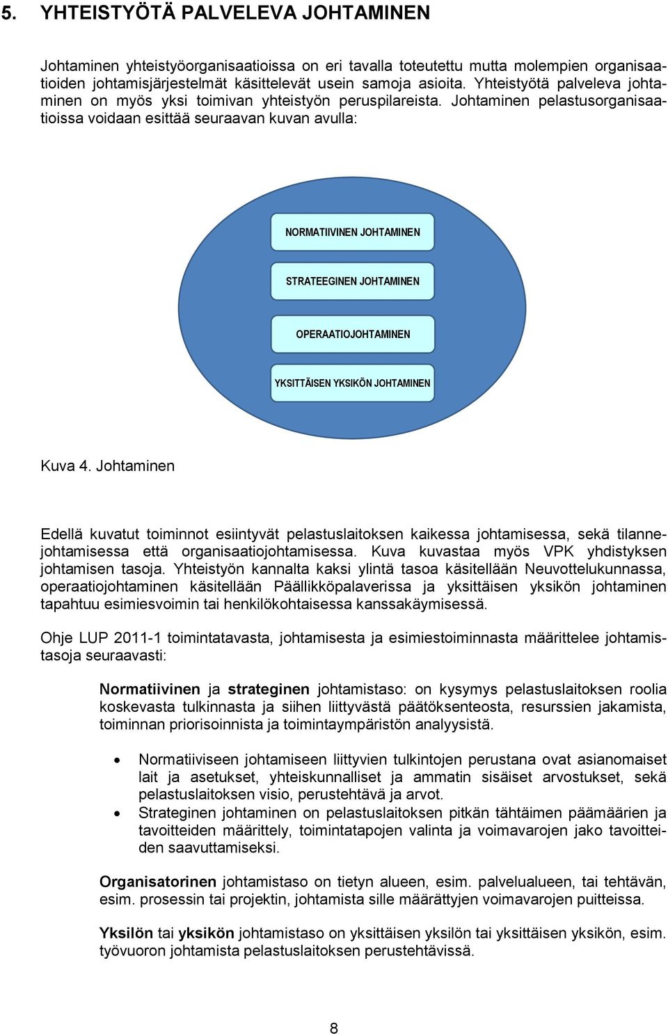 Johtaminen pelastusorganisaatioissa voidaan esittää seuraavan kuvan avulla: NORMATIIVINEN JOHTAMINEN STRATEEGINEN JOHTAMINEN OPERAATIOJOHTAMINEN YKSITTÄISEN YKSIKÖN JOHTAMINEN Kuva 4.