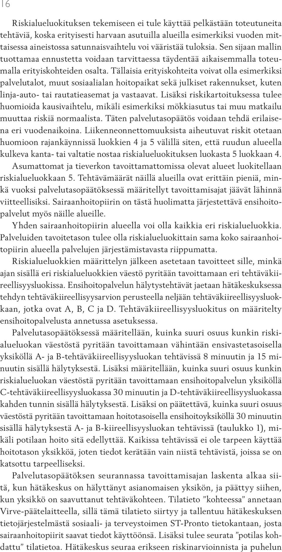 Tällaisia erityiskohteita voivat olla esimerkiksi palvelutalot, muut sosiaalialan hoitopaikat sekä julkiset rakennukset, kuten linja-auto- tai rautatieasemat ja vastaavat.