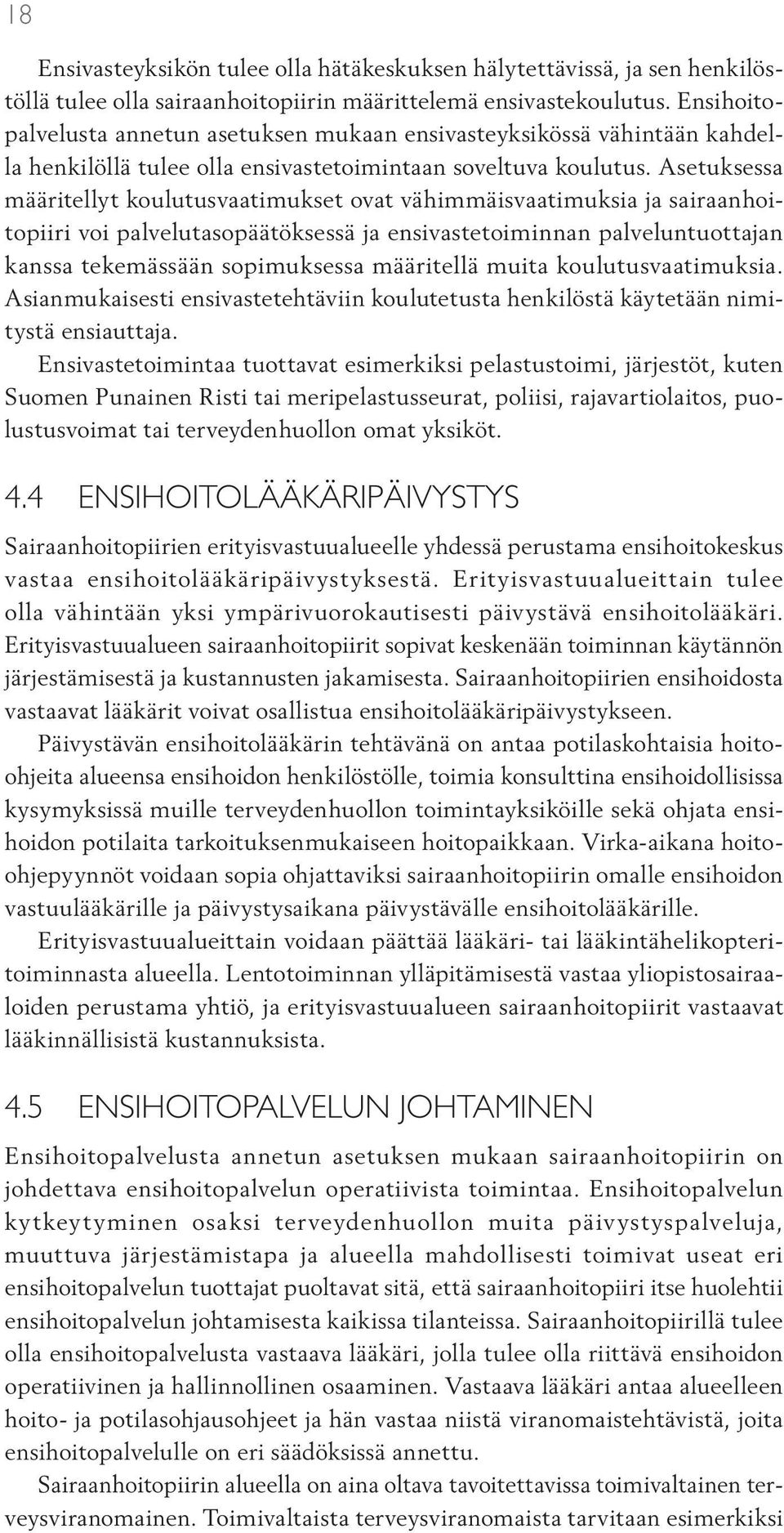 Asetuksessa määritellyt koulutusvaatimukset ovat vähimmäisvaatimuksia ja sairaanhoitopiiri voi palvelutasopäätöksessä ja ensivastetoiminnan palveluntuottajan kanssa tekemässään sopimuksessa