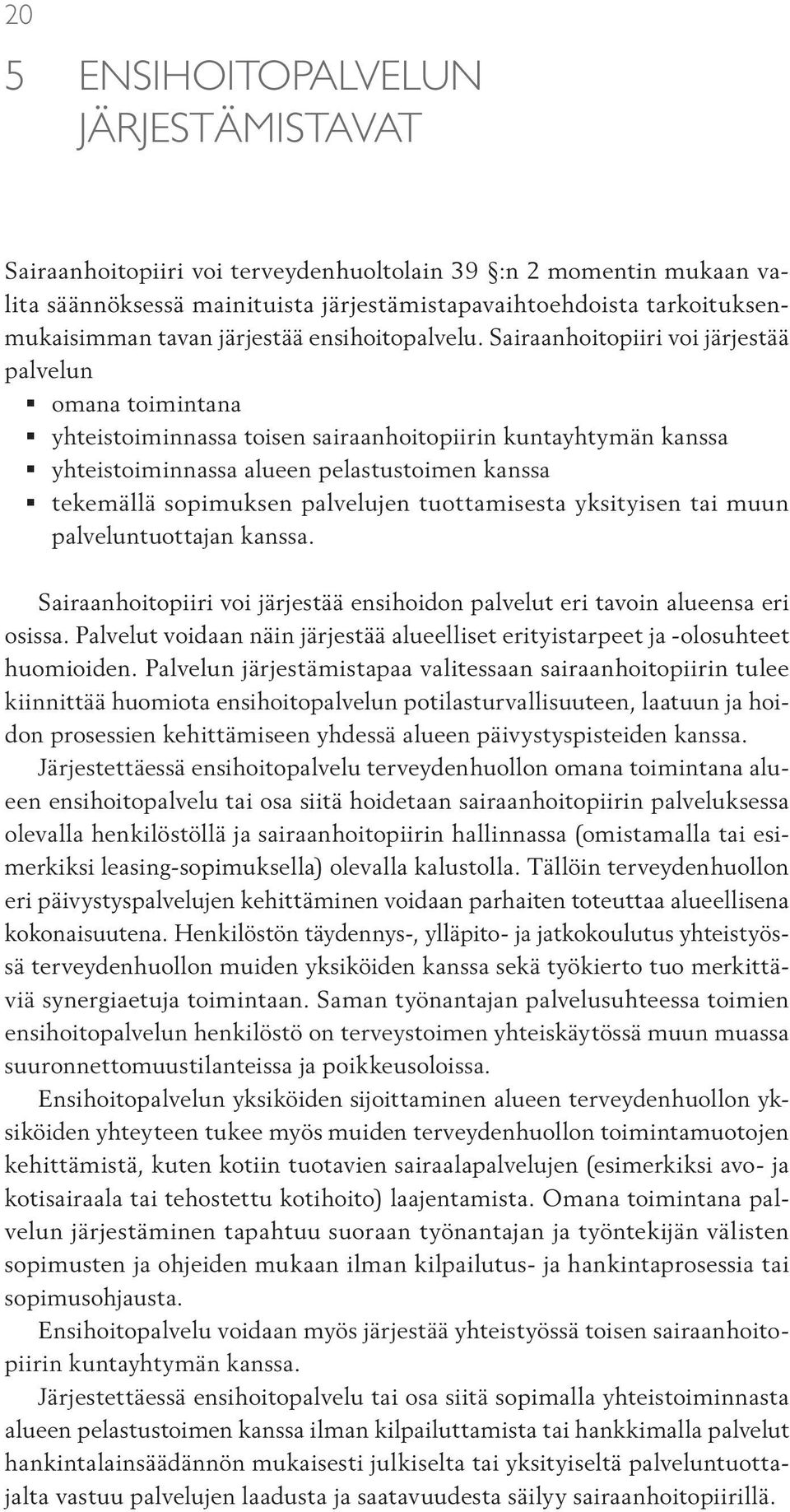 Sairaanhoitopiiri voi järjestää palvelun omana toimintana yhteistoiminnassa toisen sairaanhoitopiirin kuntayhtymän kanssa yhteistoiminnassa alueen pelastustoimen kanssa tekemällä sopimuksen