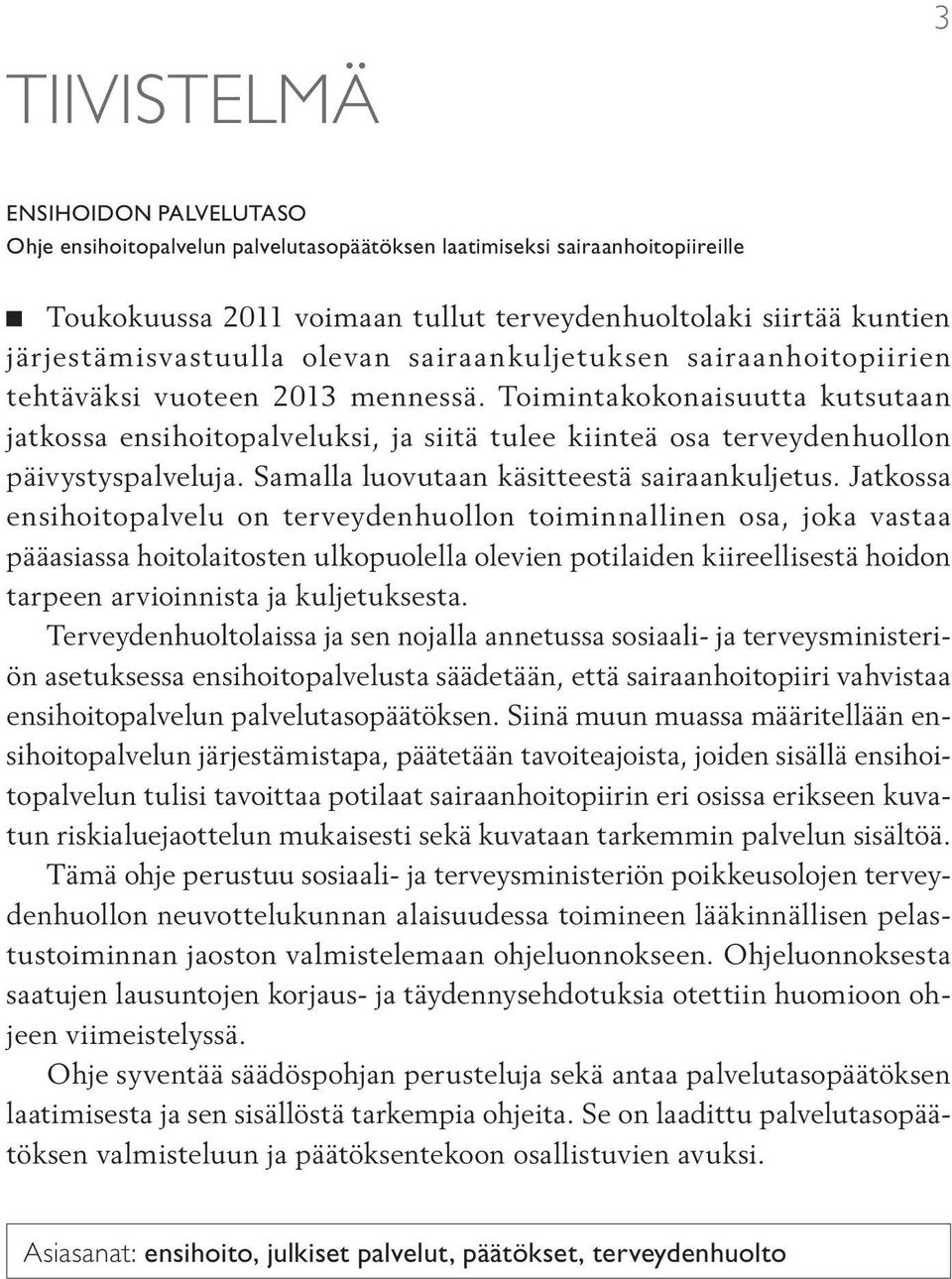 Toimintakokonaisuutta kutsutaan jatkossa ensihoitopalveluksi, ja siitä tulee kiinteä osa terveydenhuollon päivystyspalveluja. Samalla luovutaan käsitteestä sairaankuljetus.