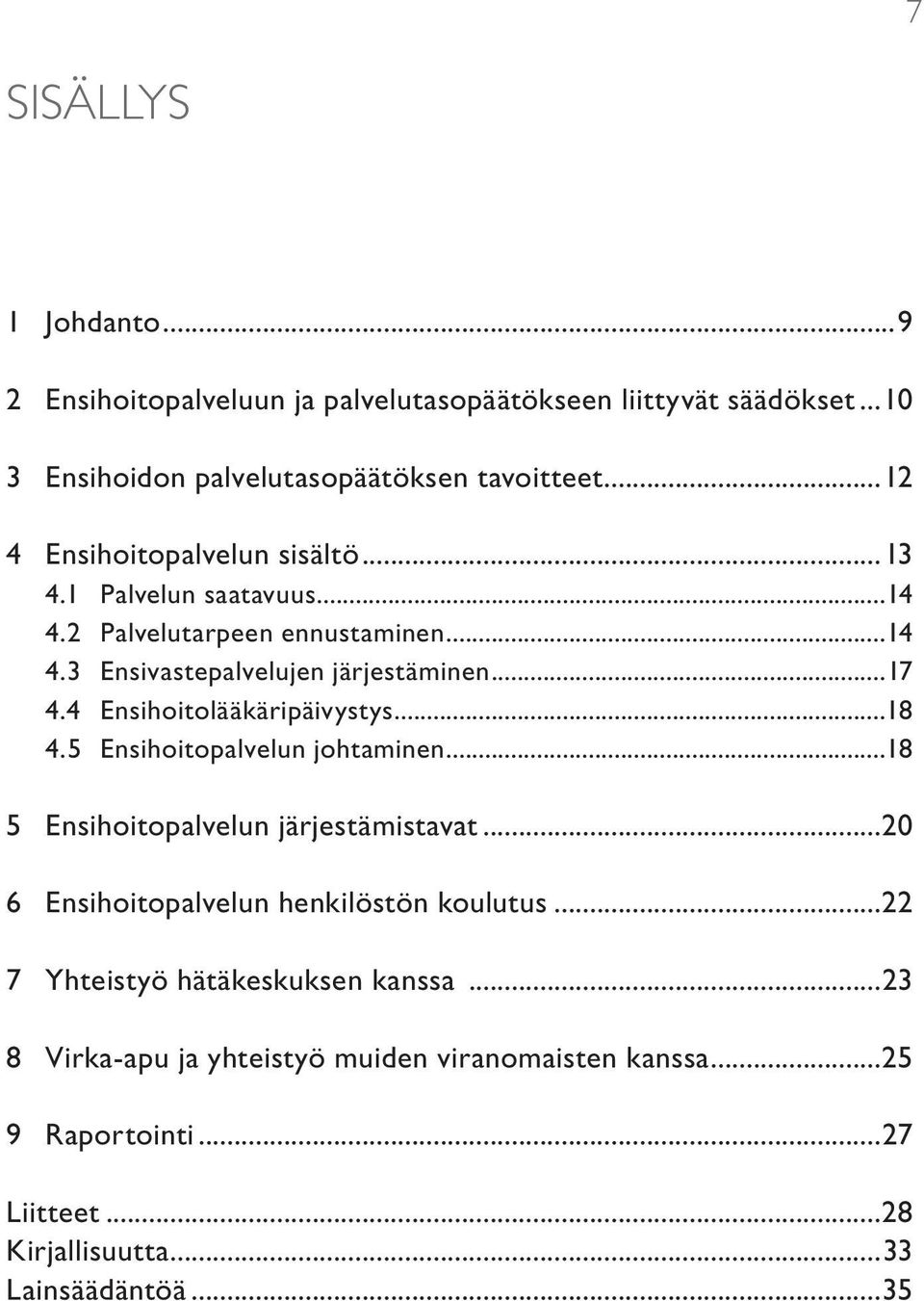 4 Ensihoitolääkäripäivystys...18 4.5 Ensihoitopalvelun johtaminen...18 5 Ensihoitopalvelun järjestämistavat...20 6 Ensihoitopalvelun henkilöstön koulutus.