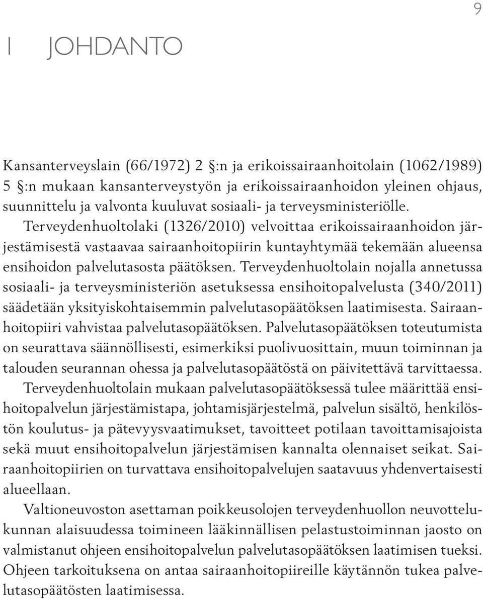 Terveydenhuoltolaki (1326/2010) velvoittaa erikoissairaanhoidon järjestämisestä vastaavaa sairaanhoitopiirin kuntayhtymää tekemään alueensa ensihoidon palvelutasosta päätöksen.