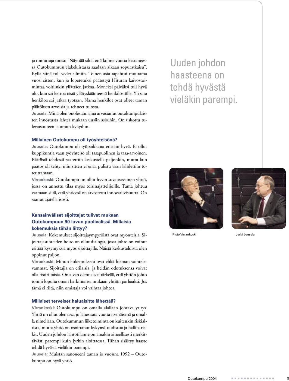 Moneksi päiväksi tuli hyvä olo, kun sai kertoa tästä yllätyskäänteestä henkilöstölle. Yli sata henkilöä sai jatkaa työtään. Nämä henkilöt ovat olleet tämän päätöksen arvoisia ja tehneet tulosta.