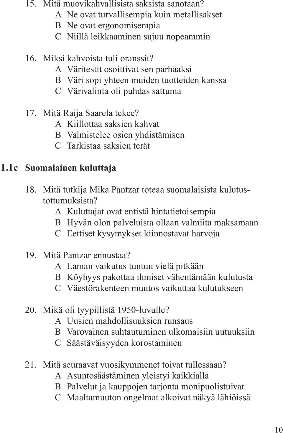 A Kiillottaa saksien kahvat B Valmistelee osien yhdistämisen C Tarkistaa saksien terät 1.1c Suomalainen kuluttaja 18. Mitä tutkija Mika Pantzar toteaa suomalaisista kulutustottumuksista?