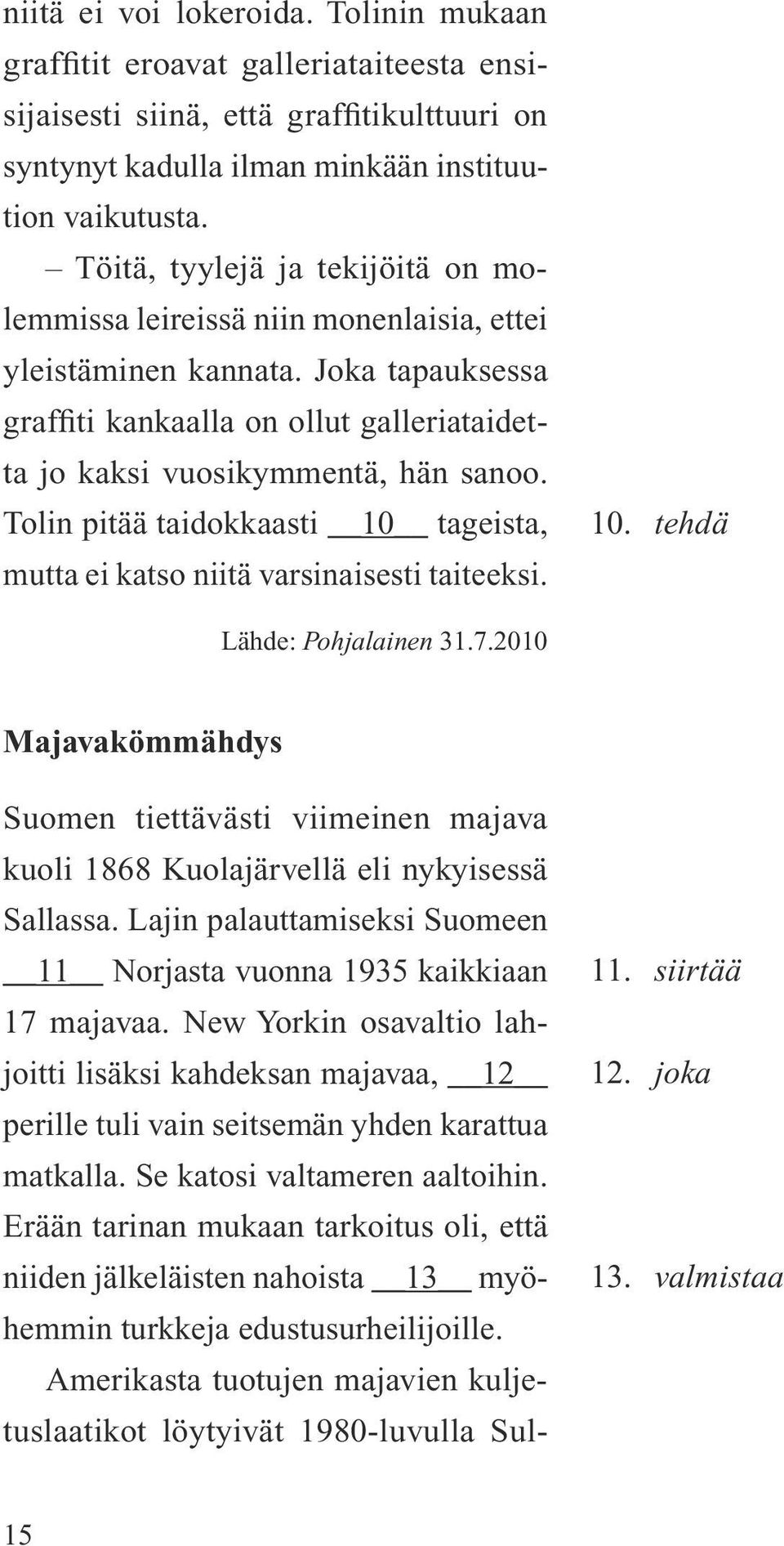 Tolin pitää taidokkaasti 10 tageista, mutta ei katso niitä varsinaisesti taiteeksi. 10. tehdä Lähde: Pohjalainen 31.7.