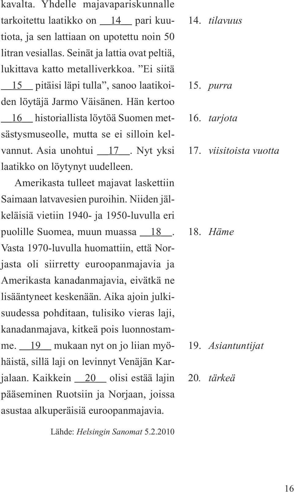 Nyt yksi laatikko on löytynyt uudelleen. Amerikasta tulleet majavat laskettiin Saimaan latvavesien puroihin. Niiden jälkeläisiä vietiin 1940- ja 1950-luvulla eri puolille Suomea, muun muassa 18.