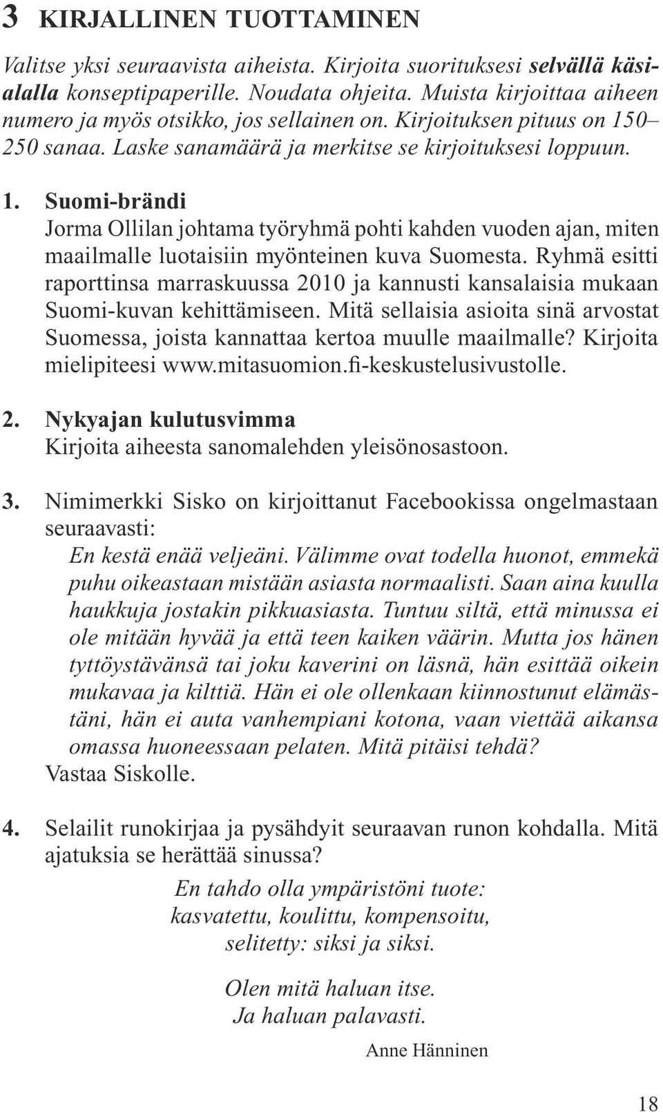 0 250 sanaa. Laske sanamäärä ja merkitse se kirjoituksesi loppuun. 1. Suomi-brändi Jorma Ollilan johtama työryhmä pohti kahden vuoden ajan, miten maailmalle luotaisiin myönteinen kuva Suomesta.