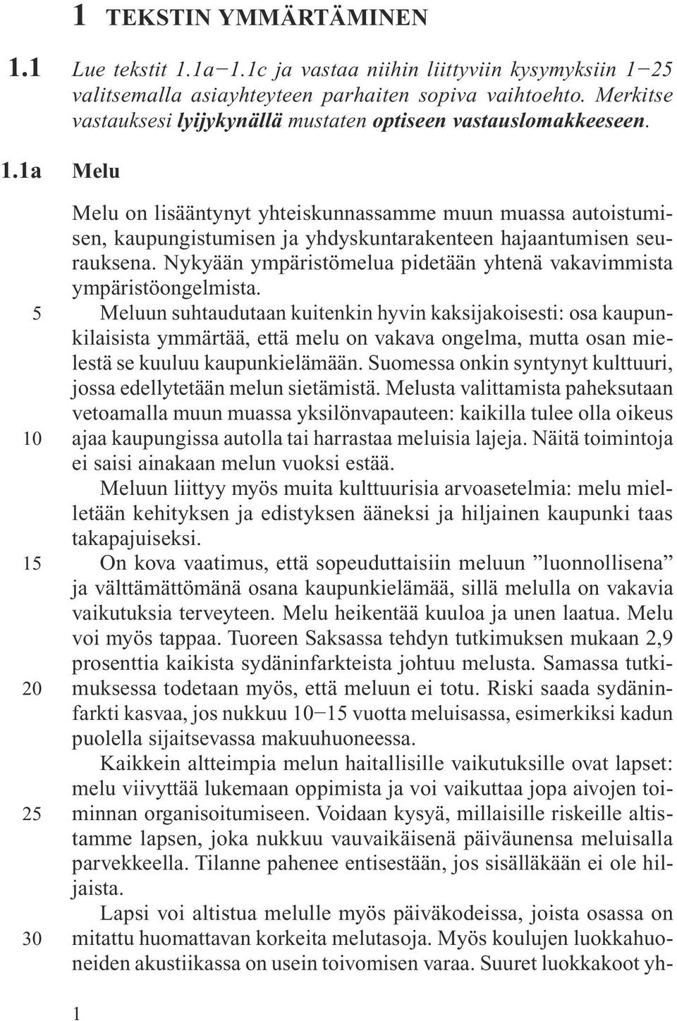 Melu Melu on lisääntynyt yhteiskunnassamme muun muassa autoistumisen, kaupungistumisen ja yhdyskuntarakenteen hajaantumisen seurauksena.