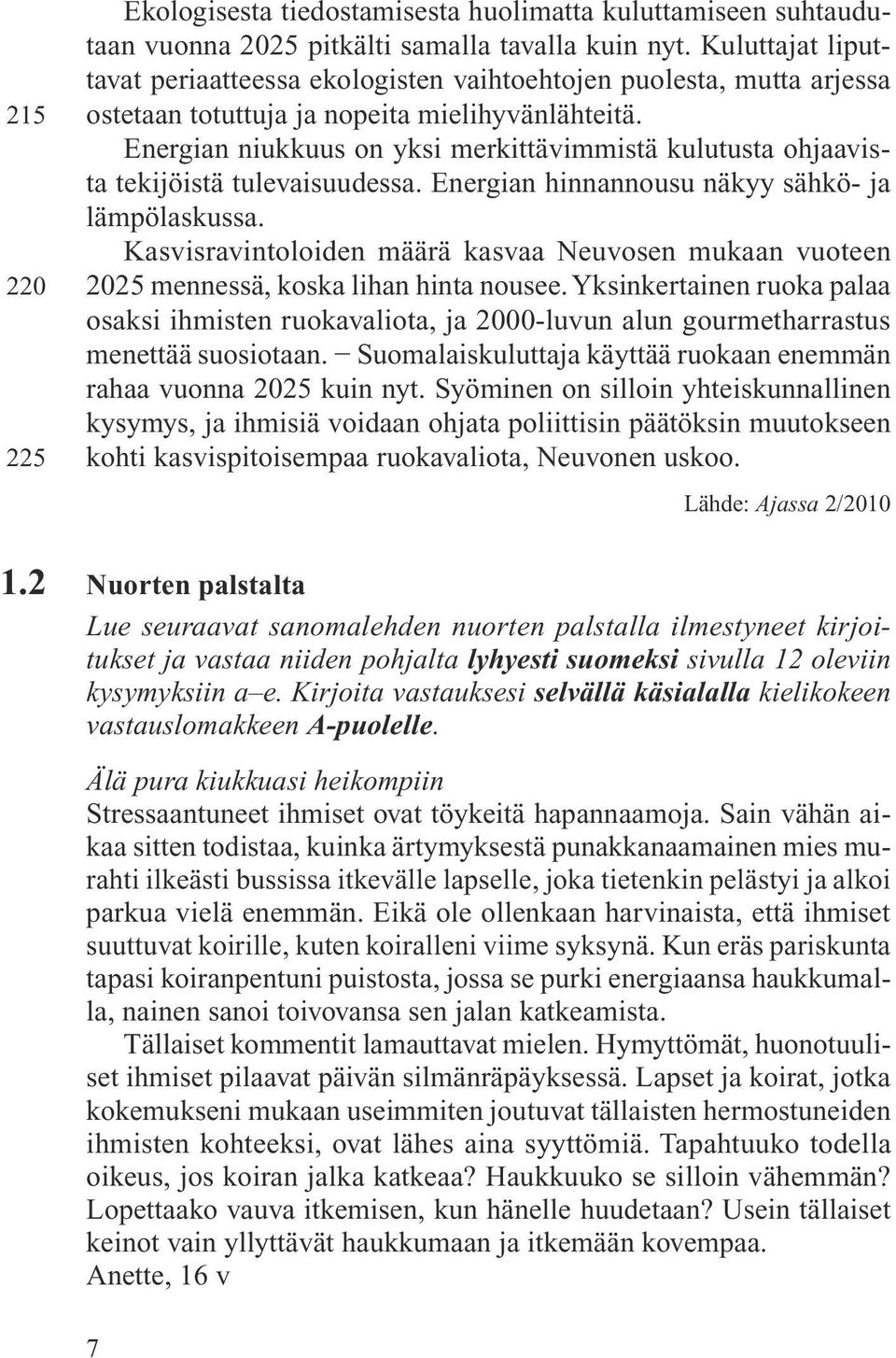 Energian niukkuus on yksi merkittävimmistä kulutusta ohjaavista tekijöistä tulevaisuudessa. Energian hinnannousu näkyy sähkö- ja lämpölaskussa.